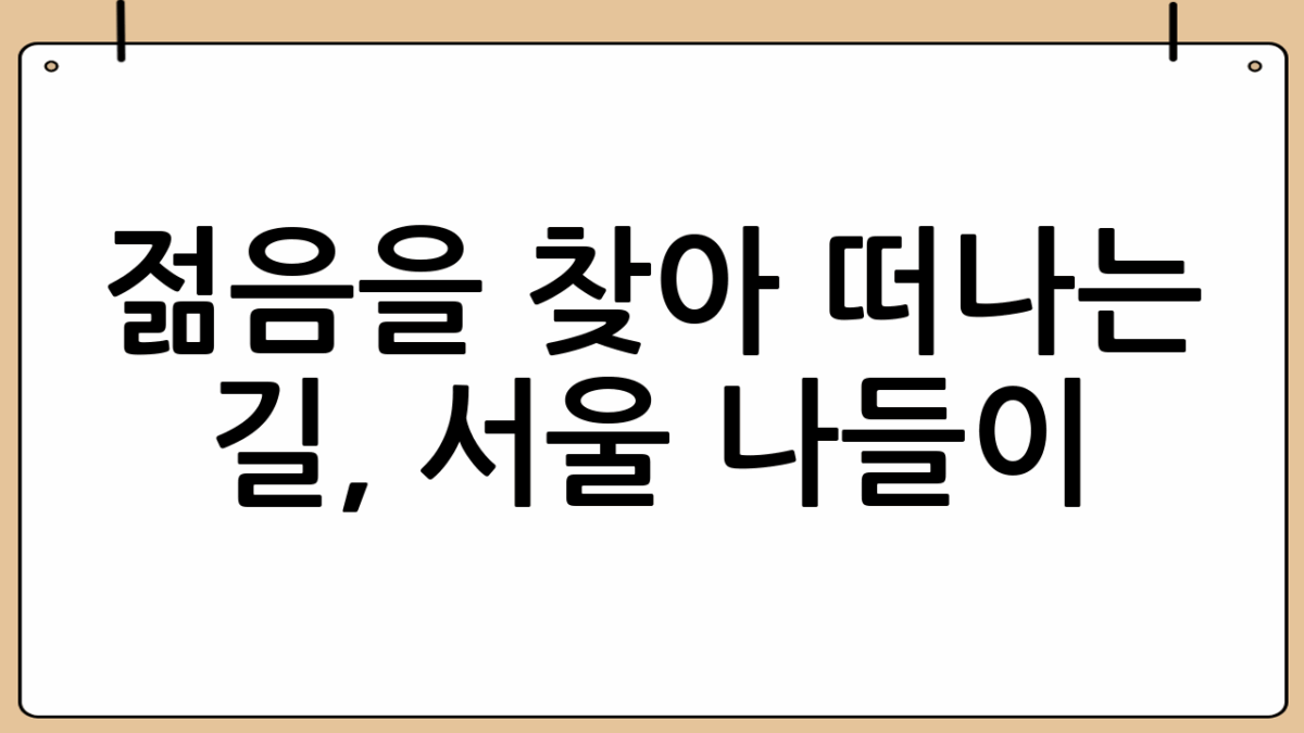 젊음을 찾아 떠나는 길, 서울 나들이