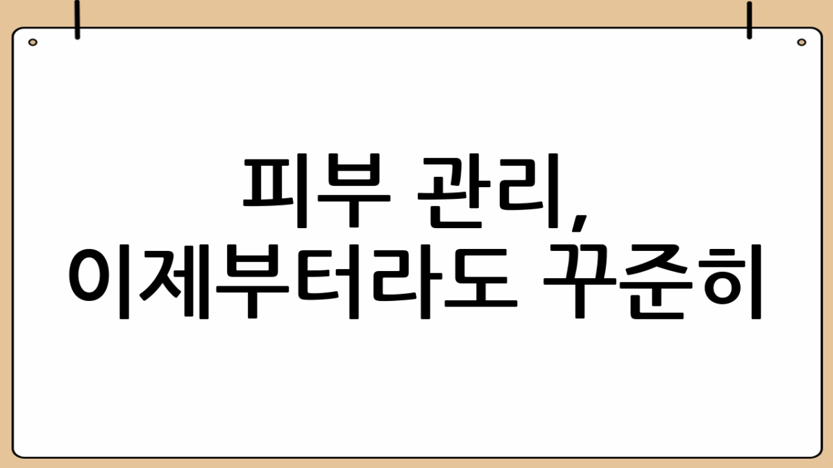 피부 관리, 이제부터라도 꾸준히