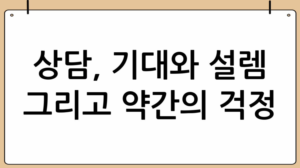 상담, 기대와 설렘 그리고 약간의 걱정