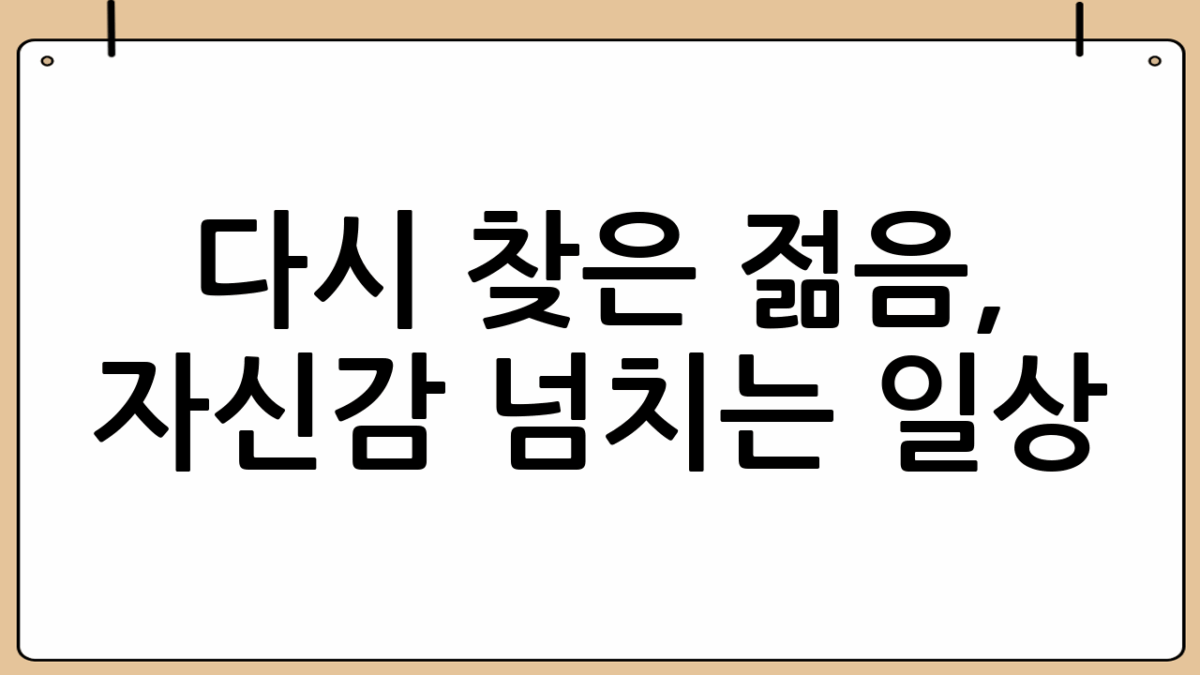 다시 찾은 젊음, 자신감 넘치는 일상