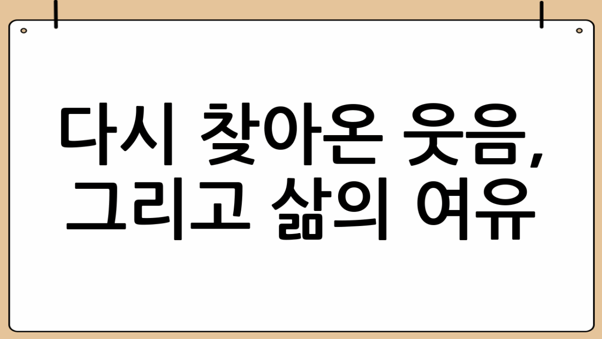 다시 찾아온 웃음, 그리고 삶의 여유