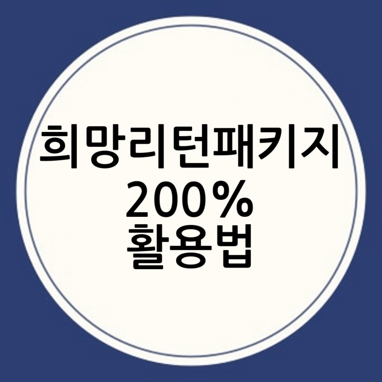희망리턴패키지 완벽 가이드: 200% 활용법 (실전 경험 기반)